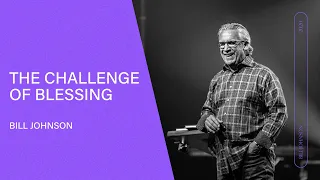 The Challenge of Blessing - Bill Johnson (Full Sermon) | Bethel Church