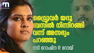 ഡ്രൈവർ യദു ബസിൽ നിന്നിറങ്ങി വന്ന് അസഭ്യം പറഞ്ഞു -  നടി റോഷ്‌ന R റോയ് | KSRTC Driver