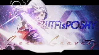 Zero gravity - WTFisPoshy - Destiny Montage (Past & Present Colllide)