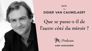 #377 Didier Van Cauwelaert : Que se passe t il de l’autre côté du miroir ?