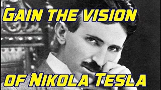 Gain the Vision of Nikola Tesla