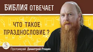 ЧТО ТАКОЕ ПРАЗДНОСЛОВИЕ ?  Протоиерей Дмитрий Рощин