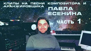 Клипы На Песни Композитора Павла Есенина . Часть 1.