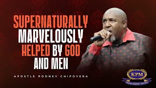 SUPERNATURALLY MARVELLOUSLY HELPED BY GOD & MEN- APOSTLE RODNEY CHIPOYERACHIPOYERA