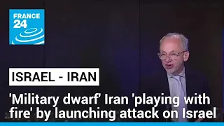 'Military dwarf' Iran 'playing with fire' by launching attack on Israel • FRANCE 24 English