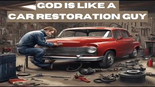 How is God like a Car Restoration Guy? 🤔