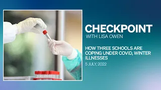 Checkpoint, Tuesday 5 July 2022 | How three schools are coping under Covid, winter illnesses