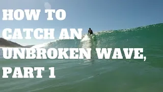 How To Catch Unbroken Waves, Part 1