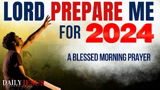 Say This Powerful Prayer 'LORD PREPARE ME' For 2024 And Watch What Happens (Daily Jesus Prayers)