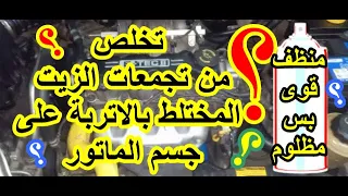 تنظيف المحرك من تجمعات الزيت المختلط بالاتربة بمنظف رخيص قوى و فعال