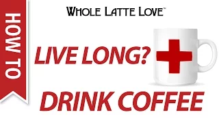 How to Live Longer?  Drink Coffee!