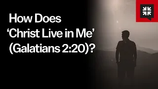How Does ‘Christ Live in Me’ (Galatians 2:20)?