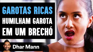 GAROTAS RICAS Humilham Garota Em Um Brechó | Dhar Mann