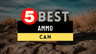 Best Ammo Can 2024 🔶 Top 5 Ammo Can Reviews