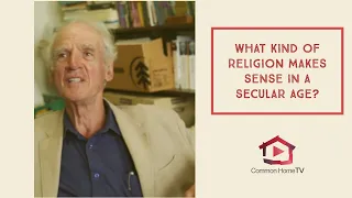 Professor Charles Taylor ~ What kind of religion makes sense in a secular age?