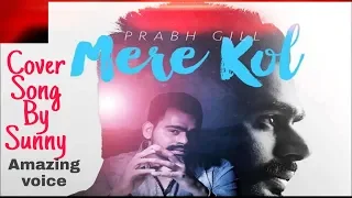 Mere kol-Prabh Gill || Cover Song By Sunny || Guitarist Mack Vocals