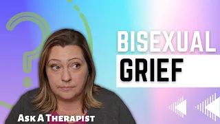 Therapist Explains Bisexual Grief