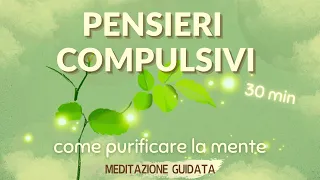 Ripulire la Mente dai Pensieri Compulsivi - Meditazione Guidata