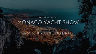 Monaco Yacht Show Series: ‘This Is Monaco’. EP03: The Next Wave