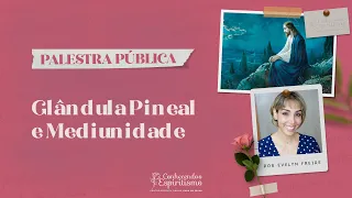 Glândula Pineal e Mediunidade | Palestra Pública com Evelyn Freire