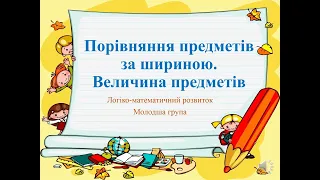 Відеозаняття із математики "Порівняння предметів за шириною.  Величина предметів" Молодша група