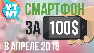 Какой смартфон купить до $100 в Апреле 2018