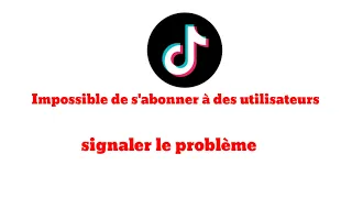 Impossible de s'abonner à des utilisateurs sur Tiktok voici comment signaler le problème.