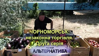 ЧОРНОМОРСЬК: НЕЗАКОННА ТОРГІВЛЯ. ДРУГА СЕРІЯ