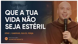 Que a tua vida não seja estéril | Caminho, Sulco e Forja | #01