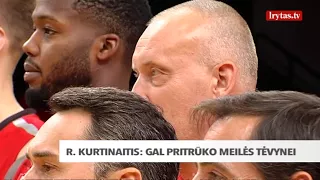 Rimas Kurtinaitis apie Europos čempionatą: „Gal pritrūko daugiau meilės tėvynei“