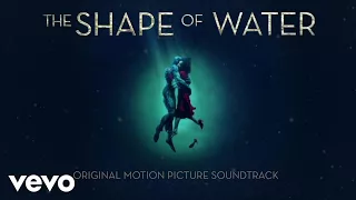 Alexandre Desplat - The Shape Of Water (Audio)