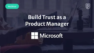 Webinar: Build Trust as a Product Manager by Microsoft Principal Group PM, Nilo Dutta Roy