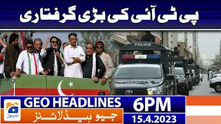 Geo News Headlines 6 PM - 𝐏𝐓𝐈 𝐥𝐞𝐚𝐝𝐞𝐫 𝐚𝐫𝐫𝐞𝐬𝐭𝐞𝐝 | 15 April 2023