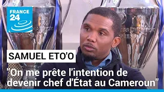 Samuel Eto'o : "On me prête l'intention de devenir chef d'État au Cameroun" • FRANCE 24