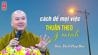 Cách để mọi việc thuận theo ý mình - Thầy Thích Pháp Hòa