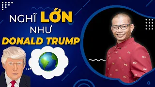 Nghĩ LỚN như Donald Trump - Muốn thành công thì phải biết điều này | Phạm Thành Long