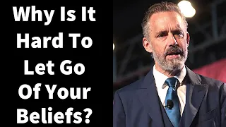 JORDAN PETERSON | Why Is It Hard To Let Go Of Your Beliefs?