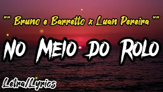 Bruno e Barretto x Luan Pereira -  No Meio do Rolo (letra/Lyrics)