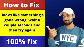 How to fix looks like something’s gone wrong. wait a couple seconds and then try again 100% Solution
