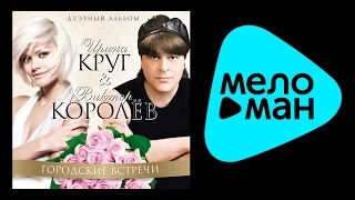 ВИКТОР КОРОЛЕВ И ИРИНА КРУГ - ГОРОДСКИЕ ВСТРЕЧИ / VIKTOR KOROLEV I  IRINA KRUG - GORODSKIE VSTRECHI