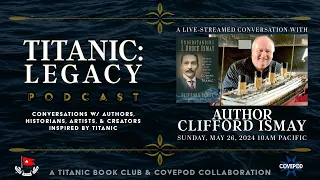 Author Clifford Ismay "Understanding J Bruce Ismay" | Titanic: Legacy Podcast Live Recording Session