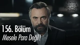 Mesele para değil! - Eşkıya Dünyaya Hükümdar Olmaz 156. Bölüm