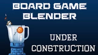 Board Game Blender: Under Construction