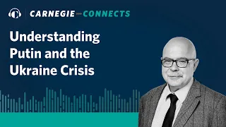 Understanding Putin and Ukraine With Dmitri Trenin | Carnegie Connects