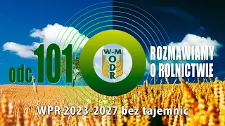 "Rozmawiamy o rolnictwie" odc. 101 - WPR 2023 - 2027 bez tajemnic