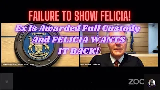 Failure to show Felicia! Ex awarded full custody and FELICIA WANTS IT BACK!