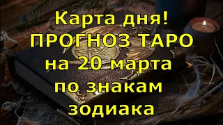 КАРТА ДНЯ! Прогноз ТАРО на 20 марта 2021г  По знакам зодиака! Новое!