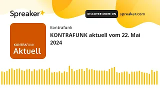 KONTRAFUNK aktuell vom 22. Mai 2024