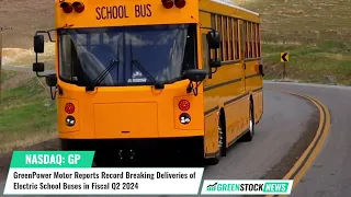 GreenPower Motor ($GP) Reports Record Breaking Deliveries of Electric School Buses in Fiscal Q2 2024