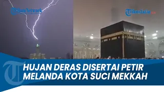 DETIK-DETIK BADAI ANGIN DAN HUJAN DERAS DISERTAI PETIR TERPA KOTA SUCI MEKKAH DAN MASJIDIL HARAM